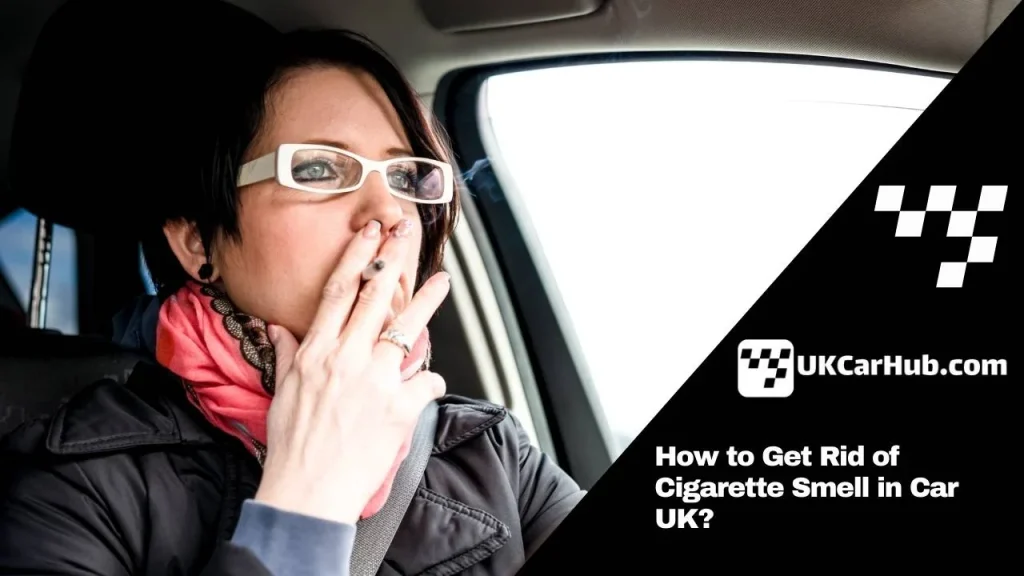 How to Get Rid of Cigarette Smell in Car UK